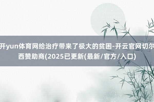 开yun体育网给治疗带来了极大的贫困-开云官网切尔西赞助商(2025已更新(最新/官方/入口)