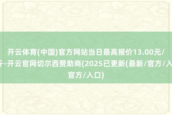 开云体育(中国)官方网站当日最高报价13.00元/公斤-开云官网切尔西赞助商(2025已更新(最新/官方/入口)